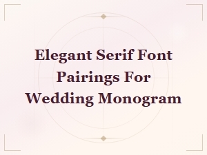 Elegant Serif Font Pairings for Stunning Wedding Monograms