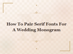 How to Pair Serif Fonts for an Elegant Wedding Monogram