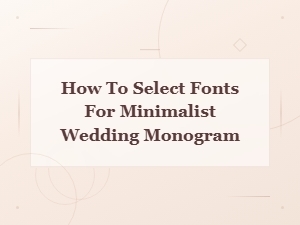 How to Select the Perfect Font for a Minimalist Wedding Monogram