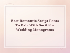 Best Romantic Script Fonts to Pair with Serif for Wedding Monograms