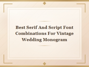 Best Serif and Script Font Pairings for Vintage Wedding Monograms